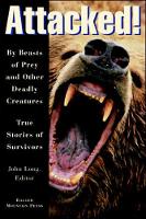 Attacked!: By Beasts of Prey and Other Deadly Creatures, True Stories of Survivors