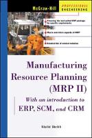 Manufacturing Resource Planning (MRP II) with Introduction to ERP, SCM, and CRM