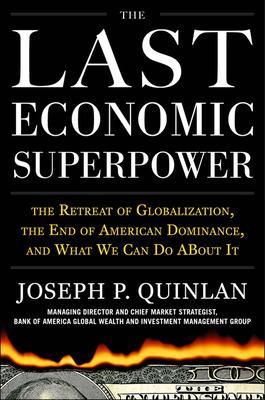 Last Economic Superpower: The Retreat of Globalization, the End of American Dominance, and What We Can Do About It