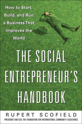 Social Entrepreneur's Handbook: How to Start, Build, and Run a Business That Improves the World