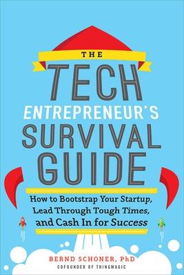 Tech Entrepreneur's Survival Guide: How to Bootstrap Your Startup, Lead Through Tough Times, and Cash In for Success