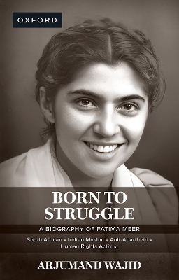 Born to Struggle: A Biography of Fatima MeerSouth African, Indian Muslim, Anti-Apartheid, Human Rights Activist