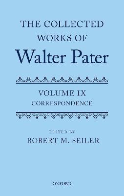 The Collected Works of Walter Pater, vol. IX: Correspondence