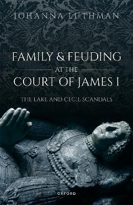 Family and Feuding at the Court of James I