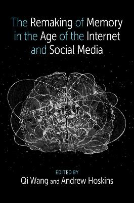 The Remaking of Memory in the Age of the Internet and Social Media