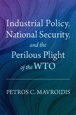 Industrial Policy, National Security, and the Perilous Plight of the WTO