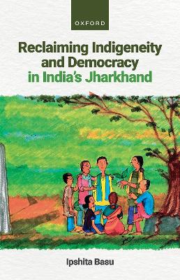 Reclaiming Indigeneity and Democracy in India's Jharkhand