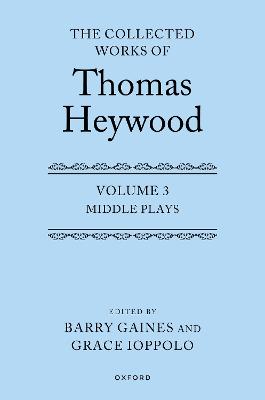 Middle Plays: The Collected Works of Thomas Heywood, Volume 3