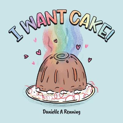I Want Cake!
