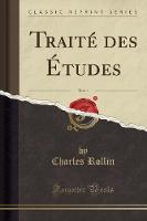Traite Des Etudes, Vol. 1 (Classic Reprint)