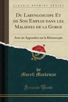 Du Laryngoscope Et de Son Emploi dans les Maladies de la Gorge: Avec un Appendice sur la Rhinoscopie (Classic Reprint)