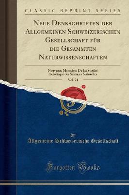 Neue Denkschriften Der Allgemeinen Schweizerischen Gesellschaft Fuer Die Gesammten Naturwissenschaften, Vol. 21