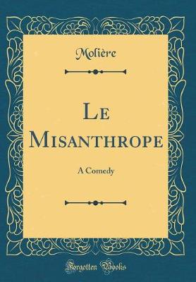 Le Misanthrope: A Comedy (Classic Reprint)