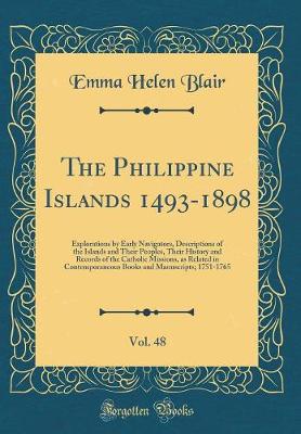 The Philippine Islands 1493-1898, Vol. 48: Explorations by Early Navigators, Descriptions of the Islands and Their Peoples, Their History and Records of the Catholic Missions, as Related in Contemporaneous Books and Manuscripts; 1751-1765