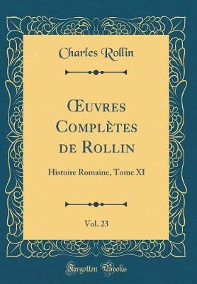 ?uvres Completes de Rollin, Vol. 23: Histoire Romaine, Tome XI (Classic Reprint)