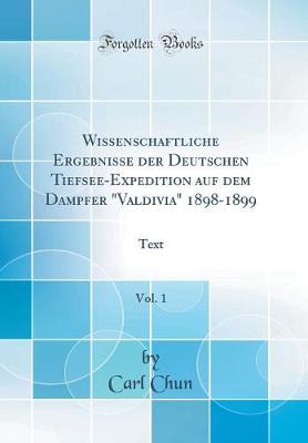 Wissenschaftliche Ergebnisse der Deutschen Tiefsee-Expedition auf dem Dampfer "Valdivia" 1898-1899, Vol. 1: Text (Classic Reprint)