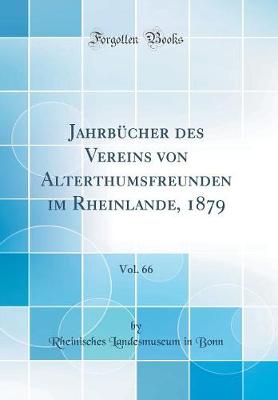 Jahrbuecher des Vereins von Alterthumsfreunden im Rheinlande, 1879, Vol. 66 (Classic Reprint)