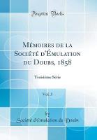 MA (c)moires de la SociA (c)tA (c) d'A mulation du Doubs, 1858, Vol. 3: TroisiAme SA (c)rie (Classic Reprint)