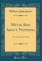 Much Ado About Nothing: A Comedy in Five Acts (Classic Reprint)