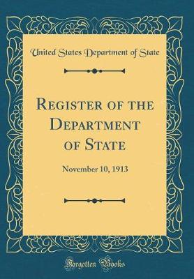 Register of the Department of State: November 10, 1913 (Classic Reprint)