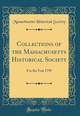 Collections of the Massachusetts Historical Society: For the Year 1799 (Classic Reprint)