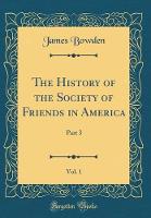 The History of the Society of Friends in America, Vol. 1: Part 3 (Classic Reprint)