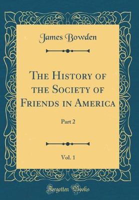 The History of the Society of Friends in America, Vol. 1: Part 2 (Classic Reprint)