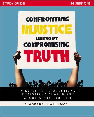 Confronting Injustice without Compromising Truth Study Guide