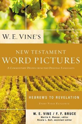 W. E. Vine's New Testament Word Pictures: Hebrews to Revelation