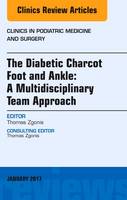 Diabetic Charcot Foot and Ankle: A Multidisciplinary Team Approach, An Issue of Clinics in Podiatric Medicine and Surgery