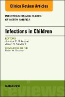 Infections in Children, An Issue of Infectious Disease Clinics of North America