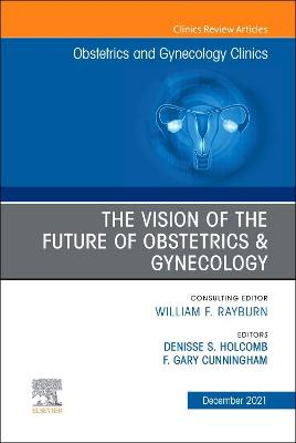 Vision of the Future of Obstetrics & Gynecology, An Issue of Obstetrics and Gynecology Clinics