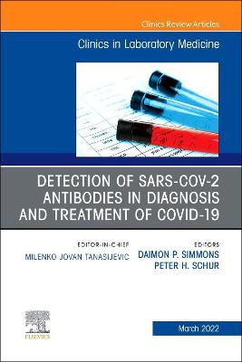 Detection of SARS-CoV-2 Antibodies in Diagnosis and Treatment of COVID-19, An Issue of the Clinics in Laboratory Medicine