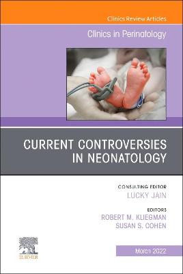 Current Controversies in Neonatology, An Issue of Clinics in Perinatology
