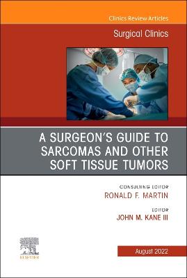 A Surgeon's Guide to Sarcomas and Other Soft Tissue Tumors, an Issue of Surgical Clinics
