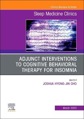 Adjunct Interventions to Cognitive Behavioral Therapy for Insomnia, An Issue of Sleep Medicine Clinics