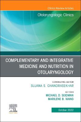 Complementary and Integrative Medicine and Nutrition in Otolaryngology, An Issue of Otolaryngologic Clinics of North America