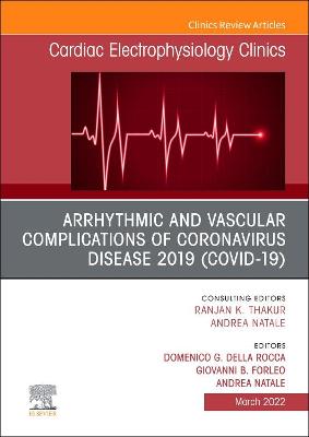 Arrhythmic and Vascular Complications of Coronavirus Disease 2019 (COVID-19) , An Issue of Cardiac Electrophysiology Clinics