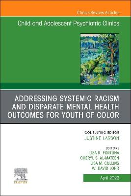 Addressing Systemic Racism and Disparate Mental Health Outcomes for Youth of Color, An Issue of Child And Adolescent Psychiatric Clinics of North America