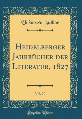 Heidelberger Jahrbuecher der Literatur, 1827, Vol. 20 (Classic Reprint)