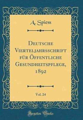 Deutsche Vierteljahrsschrift fuer OEffentliche Gesundheitspflege, 1892, Vol. 24 (Classic Reprint)