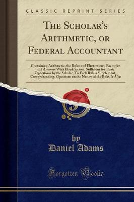 The Scholar's Arithmetic, or Federal Accountant