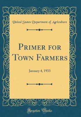 Primer for Town Farmers: January 4, 1933 (Classic Reprint)