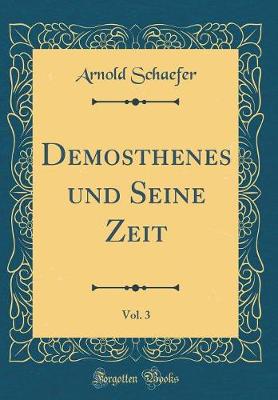 Demosthenes und Seine Zeit, Vol. 3 (Classic Reprint)