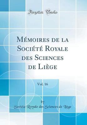 Memoires de la Societe Royale des Sciences de Liege, Vol. 16 (Classic Reprint)