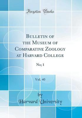 Bulletin of the Museum of Comparative Zoology at Harvard College, Vol. 40: No; 1 (Classic Reprint)