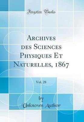 Archives des Sciences Physiques Et Naturelles, 1867, Vol. 28 (Classic Reprint)