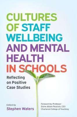 Cultures of Staff Wellbeing and Mental Health in Schools: Reflecting on Positive Case Studies