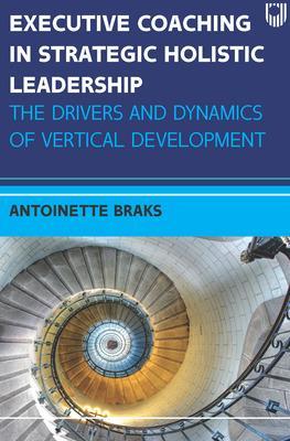 Executive Coaching in Strategic Holistic Leadership: The Drivers and Dynamics of Vertical Development