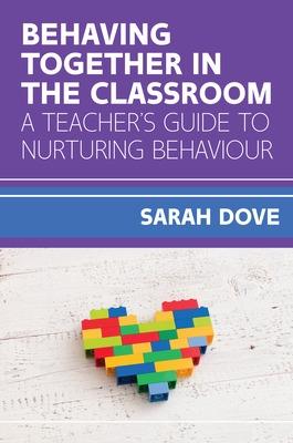 Behaving Together in the Classroom: A Teacher's Guide to Nurturing Behaviour